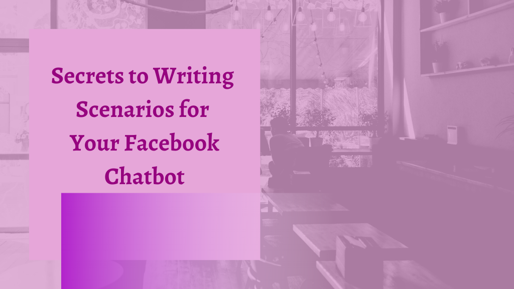 Secrets to Writing Scenarios for Your Facebook Chatbot