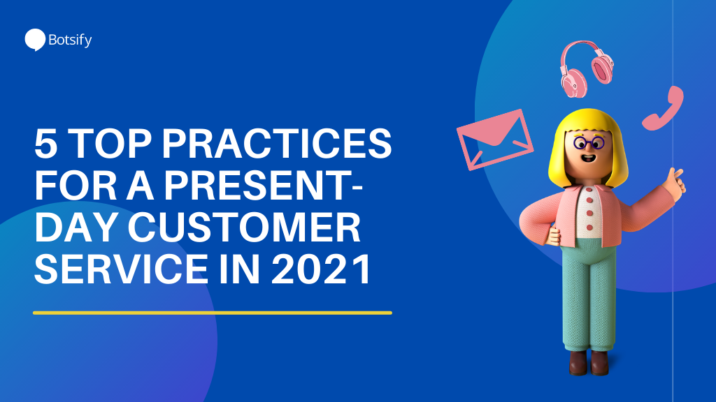 5 Top Practices for A Present-Day Customer Service in 2021