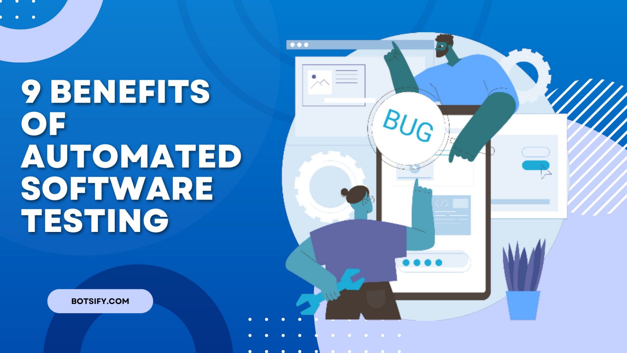 9 Benefits Of Automated Software Testing Botsify