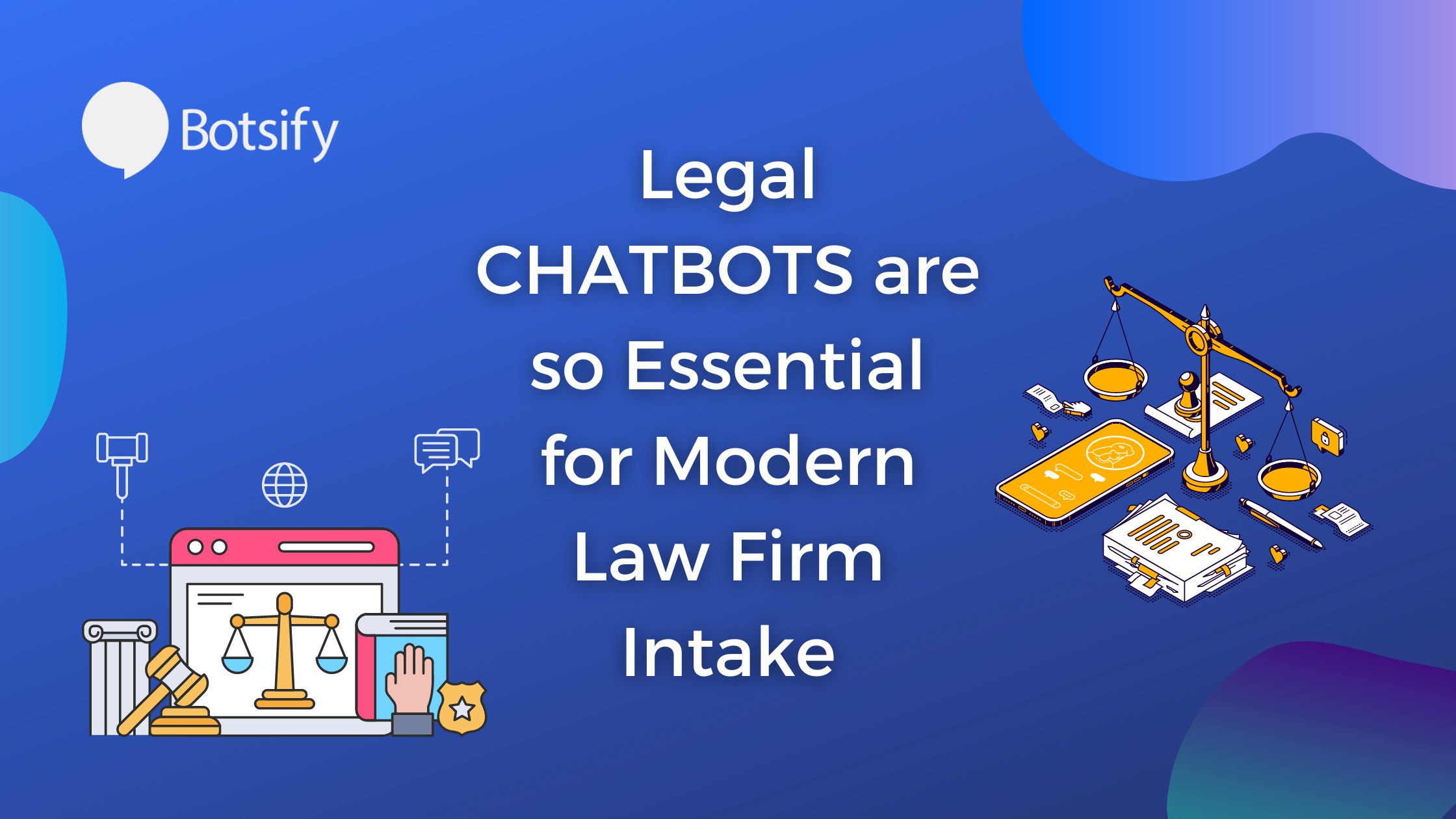 Why Legal Chatbots are so Essential for Modern Law Firm Intake. - Botsify