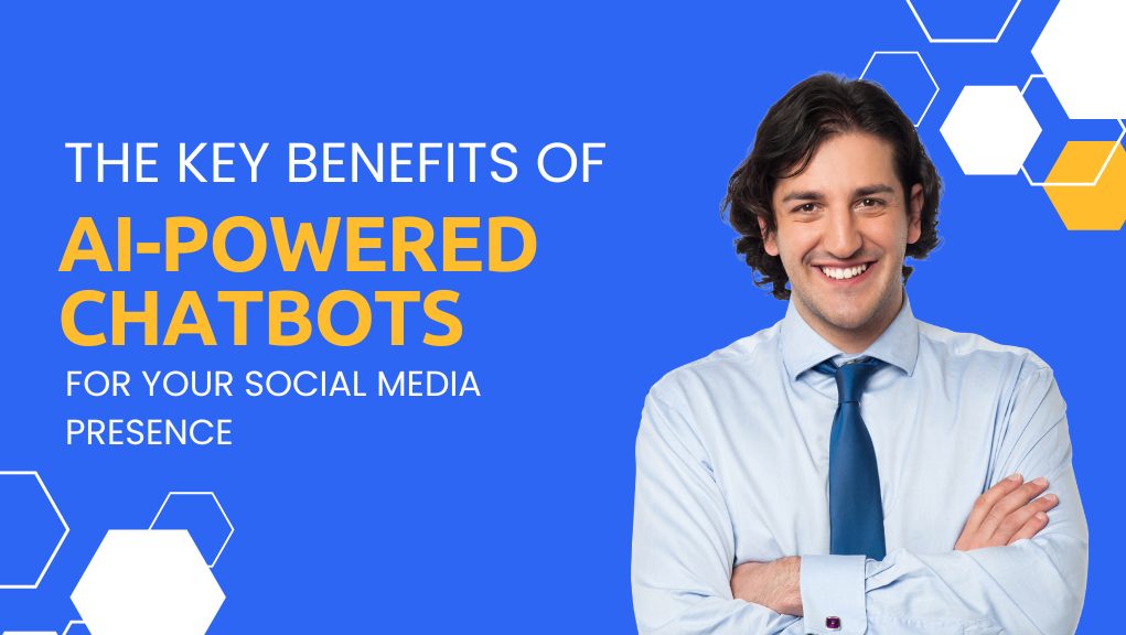The Key Benefits of AI-Powered Chatbots for Your Social Media Presence